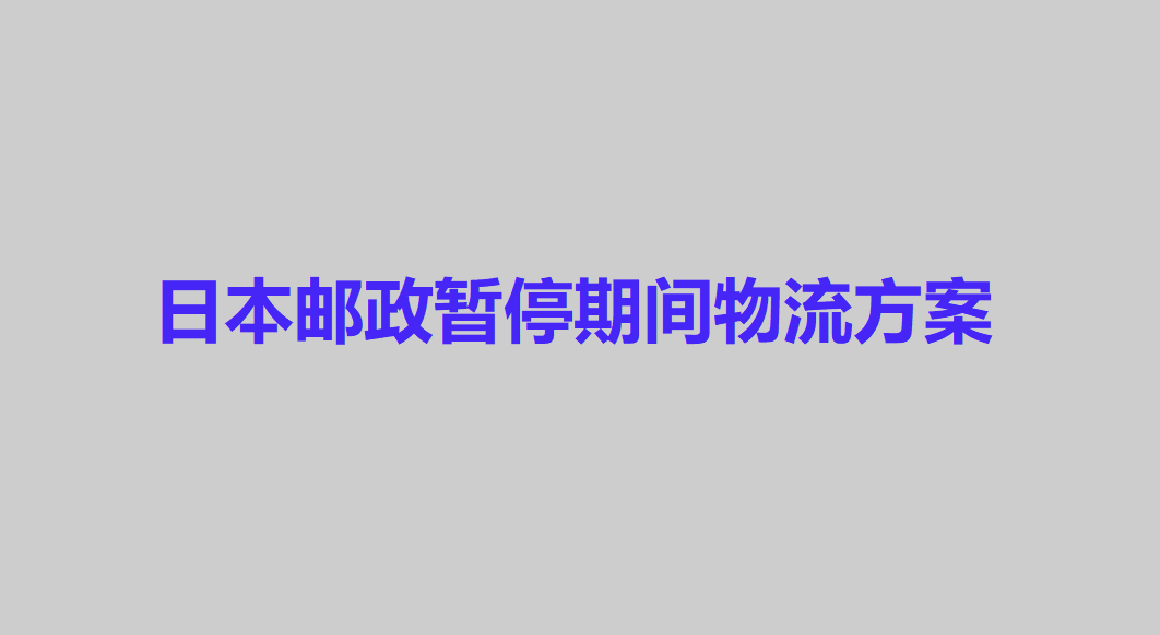 日本邮政暂停期间物流方案